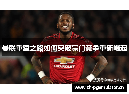 曼联重建之路如何突破豪门竞争重新崛起