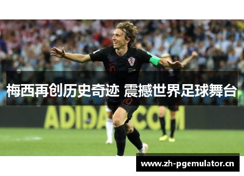 梅西再创历史奇迹 震撼世界足球舞台