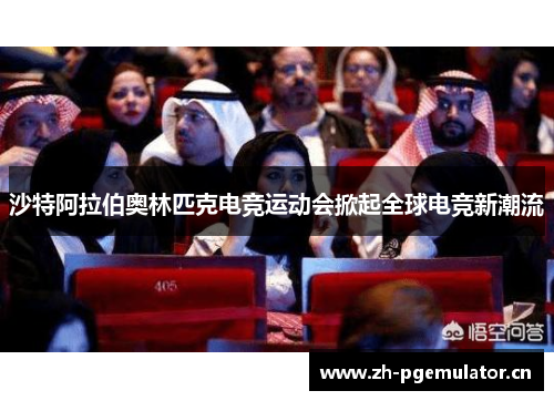 沙特阿拉伯奥林匹克电竞运动会掀起全球电竞新潮流