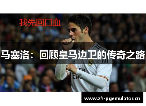 马塞洛:回顾皇马边卫的传奇之路 马塞洛:回顾皇马边卫的传奇之路