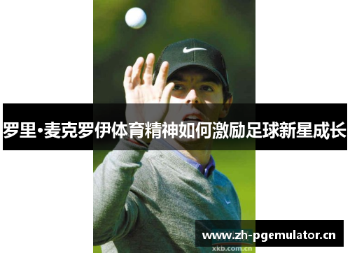 罗里·麦克罗伊体育精神如何激励足球新星成长