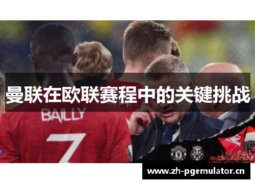 曼联在欧联赛程中的关键挑战