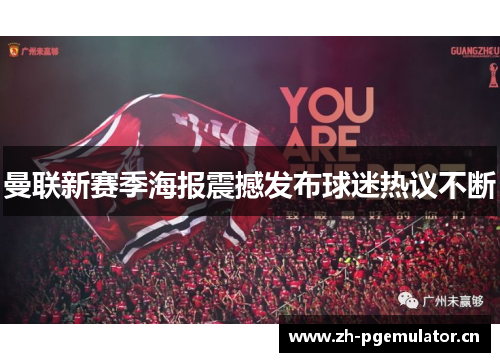 曼联新赛季海报震撼发布球迷热议不断