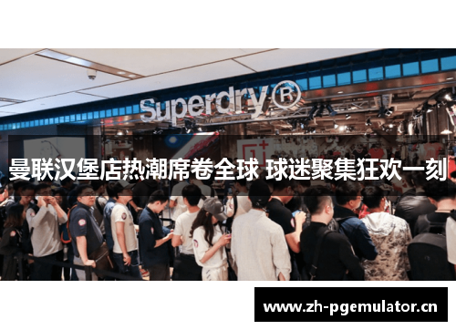 曼联汉堡店热潮席卷全球 球迷聚集狂欢一刻