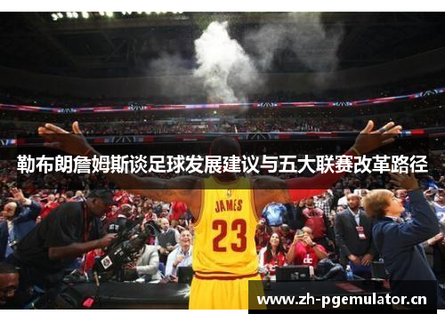 勒布朗詹姆斯谈足球发展建议与五大联赛改革路径