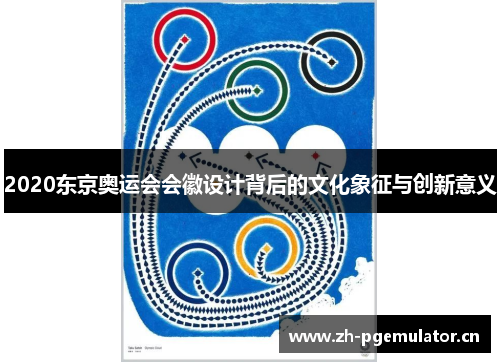 2020东京奥运会会徽设计背后的文化象征与创新意义
