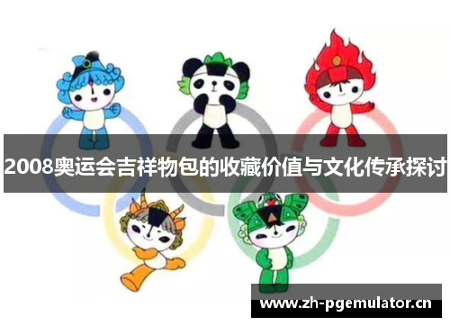 2008奥运会吉祥物包的收藏价值与文化传承探讨